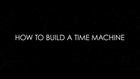 How to Build a Time Machine Official Trailer