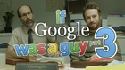 What If Google Was A Guy, Part 3 (With Special Cameo at the End!)