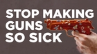 Stop Making Guns So Sick