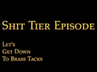 Shit Tier Episode | Let's Get Down to Brass Tacks Ep. 51