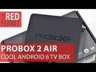 Probox 2 Air - great little performer of an Android 6 TV Box [Review]