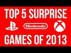 Top 5 SURPRISE GAMES of 2013!! (The Games YOU Should Play!!)