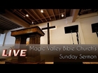 November 23, 2014 - LIVE Magic Valley Bible Church's Sunday Sermon