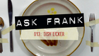 Ask Frank - Advice for Dogs. By a Dog. - 013#: Dish Licker