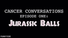 Cancer Conversations - Episode One: JURASSIC BALLS - CHECK 15 - June 2015