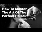 How To Master The Art Of The Perfect Haircut