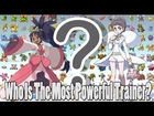 Pokemon Theory: Who Is The Most Powerful Trainer Of All?!