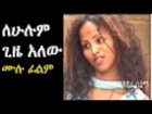 lehulum gize alewu full ethiopian movie